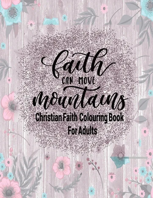 Christian Faith Colouring Book For Adults - Faith Can Move Mountains: Christianity Themed Coloring Book For Adults - Paperback